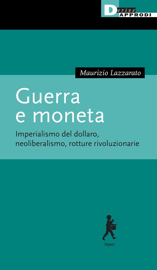 Guerra e moneta. Imperialismo del dollaro, neoliberalismo, rotture rivoluzionarie - Maurizio Lazzarato - copertina