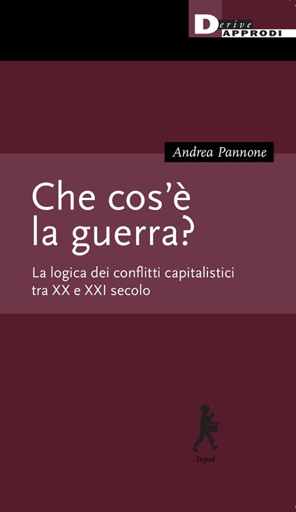 Che cos'è la guerra? La logica dei conflitti capitalistici tra XX e XXI secolo - Andrea Pannone - copertina