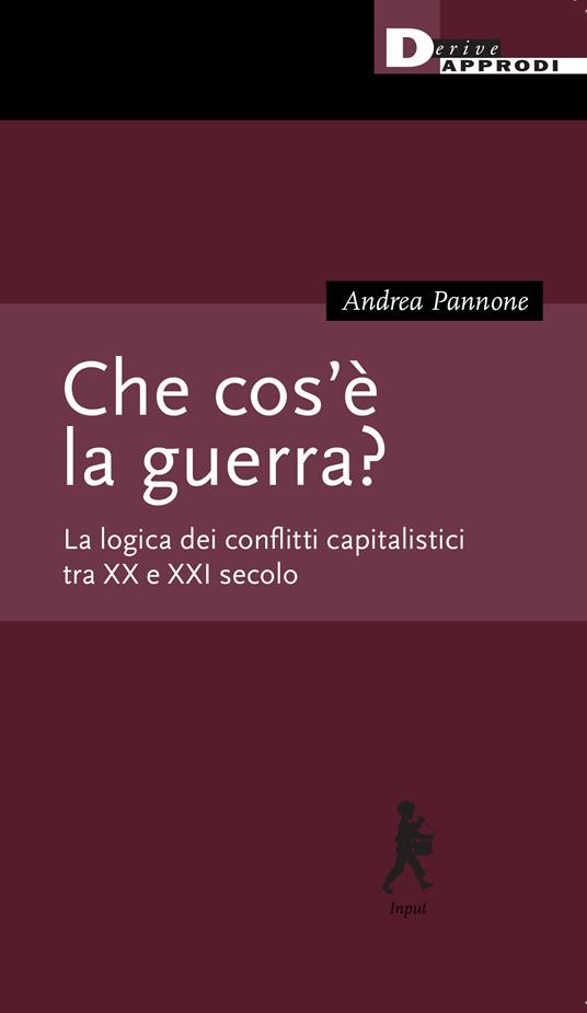 Che cos'è la guerra? La logica dei conflitti capitalistici tra XX e XXI secolo - Andrea Pannone - copertina