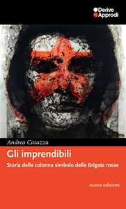 Gli imprendibili. Storia della colonna simbolo delle Brigate Rosse. Nuova ediz.