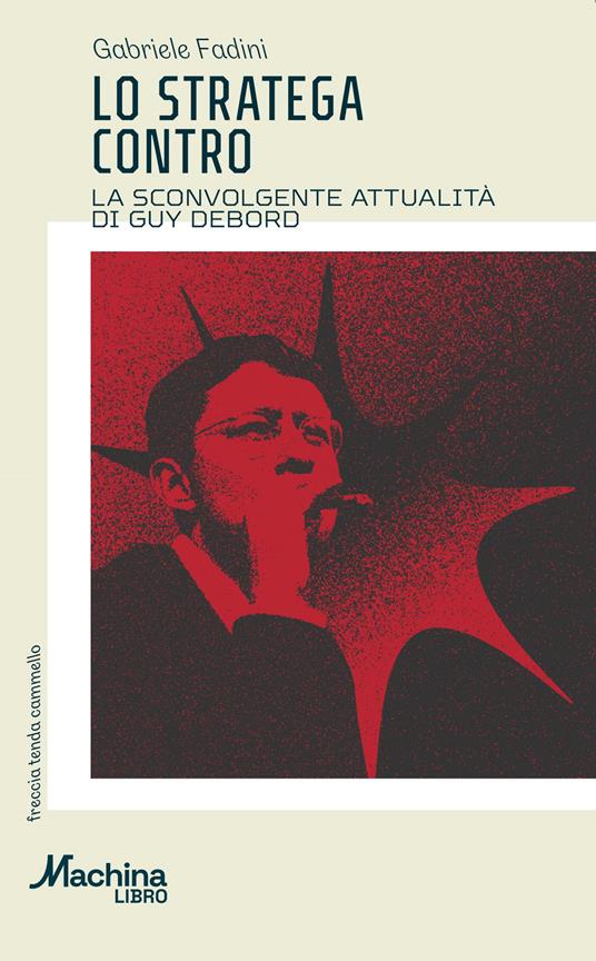 Lo stratega contro. La sconvolgente attualità di Guy Debord - Gabriele Fadini - copertina