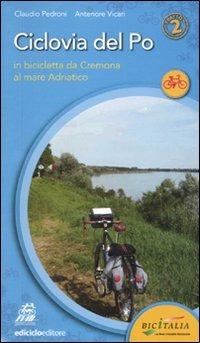 Ciclovia del Po. Secondo tratto. In bicicletta da Cremona al mare Adriatico - Claudio Pedroni,Antenore Vicari - copertina