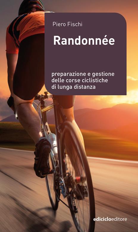 Randonnée. Preparazione e gestione delle corse ciclistiche di lunga distanza - Piero Fischi - copertina