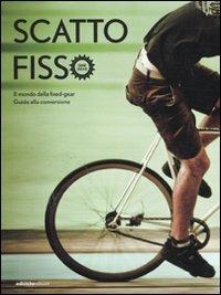 Scatto fisso. Il mondo della fixed-gear. Guida alla conversione - copertina