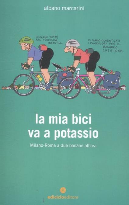 La mia bici va a potassio. Milano-Roma a due banane all'ora - Albano Marcarini - copertina