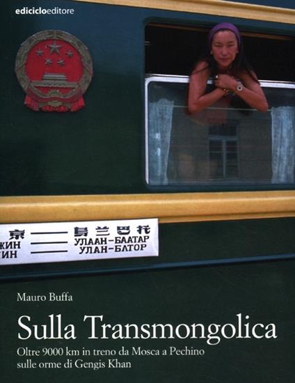 Sulla Transmongolica. Oltre 9000 km in treno da Mosca a Pechino sulle orme di Gengis Khan - Mauro Buffa - copertina