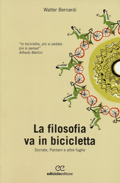 La filosofia va in bicicletta. Socrate, Pantani e altre fughe - Walter  Bernardi - Libro - Ediciclo - Biblioteca del ciclista | IBS