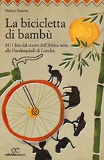 La bicicletta di bambù. 8371 km dal cuore dell'Africa nera alle Paralimpiadi di Londra