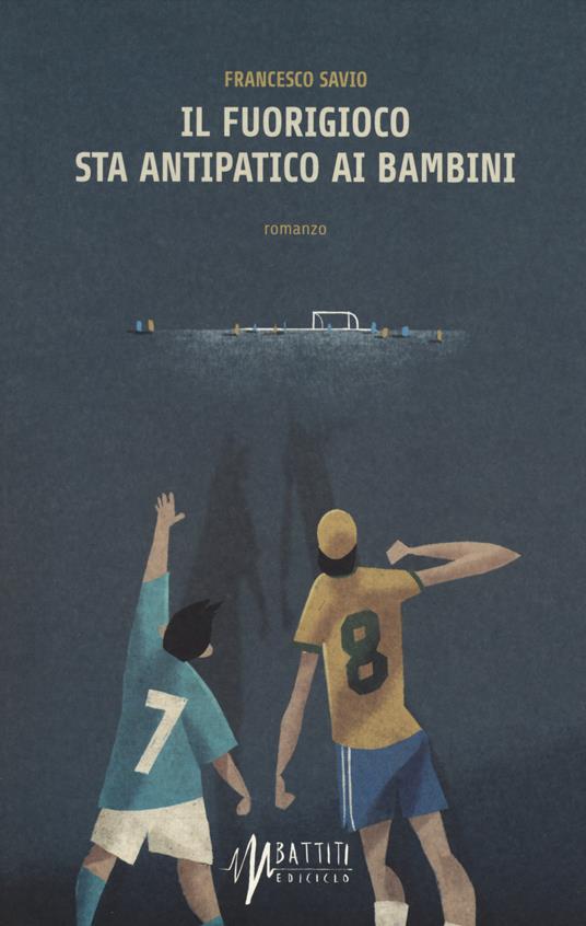 Il fuorigioco sta antipatico ai bambini - Francesco Savio - copertina