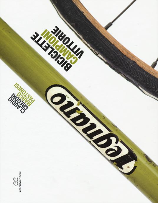 Legnano. Biciclette, campioni, vittorie - Claudio Gregori,Marco Pastonesi - copertina