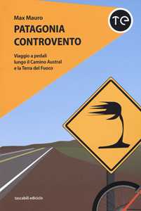 Patagonia controvento. Viaggio a pedali lungo il Camino Austral e la Terra del Fuoco
