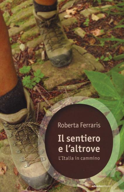 Il sentiero e l'altrove. L'Italia in cammino - Roberta Ferraris - copertina