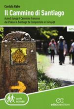 Il cammino di Santiago. A piedi lungo il cammino francese dai Pirenei a Santiago de Compostela in 36 tappe