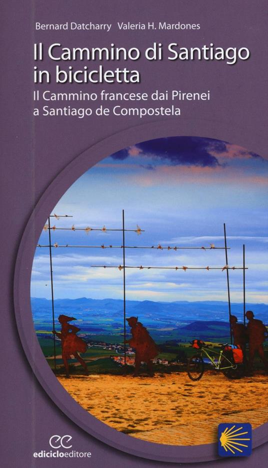 Il cammino di Santiago in bicicletta - Bernard Datcharry - Valeria H.  Mardones - - Libro - Ediciclo - Cicloguide | IBS