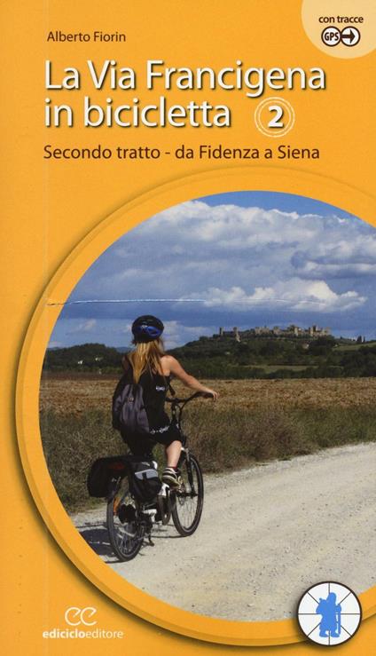 La via Francigena in bicicletta. Vol. 2: Secondo tratto. Da Fidenza a Siena. - Alberto Fiorin - copertina