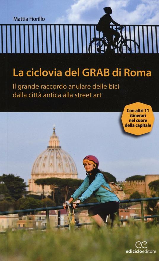 La ciclovia del Grab di Roma. Il grande raccordo anulare delle bici dalla città antica alla street art - Mattia Fiorillo - copertina