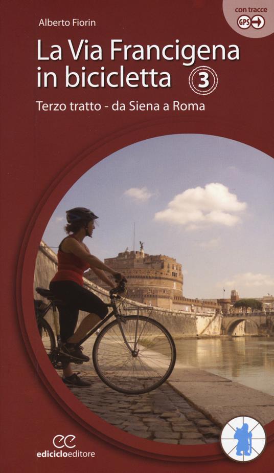 La via Francigena in bicicletta. Ediz. a spirale. Vol. 3: Terzo tratto. Da Siena a Roma. - Alberto Fiorin - copertina