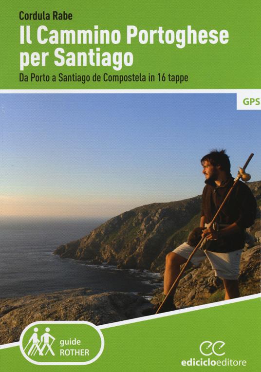 Il cammino di Santiago. Da Porto a Santiago de Compostela in 16 tappe - Cordula Rabe - copertina