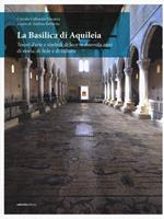 La Basilica di Aquileia. Tesori d’arte e simboli di luce in duemila anni di storia, di fede e di cultura