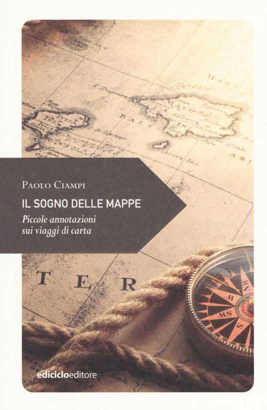 Il sogno delle mappe. Piccole annotazioni sui viaggi - Paolo Ciampi - copertina