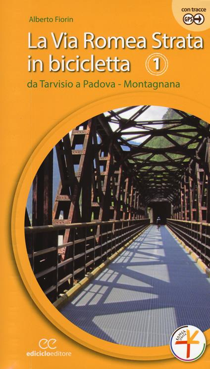 La via Romea Strata in bicicletta. Ediz. a spirale. Vol. 1: Da Tarvisio a Padova. Montagnana. - Alberto Fiorin - copertina