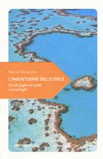 L' inquietudine delle isole. Piccole fughe tra atolli e arcipelaghi