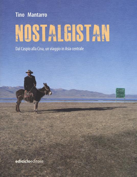 Nostalgistan. Dal Caspio alla Cina, un viaggio in Asia centrale - Tino Mantarro - copertina