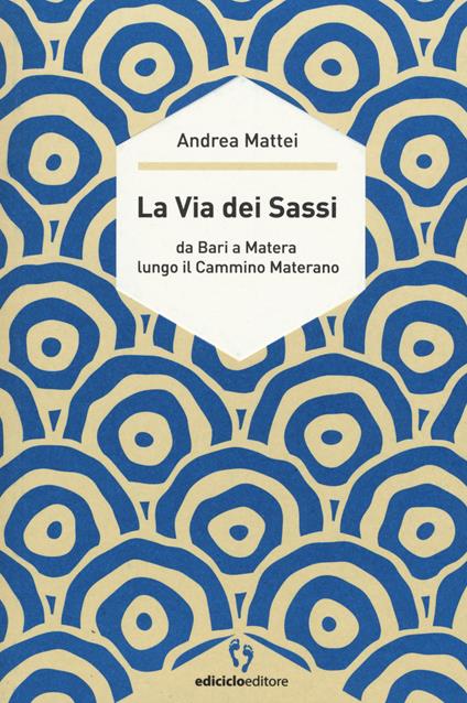 La via dei sassi. Da Bari a Matera lungo il cammino materano - Andrea Mattei - copertina