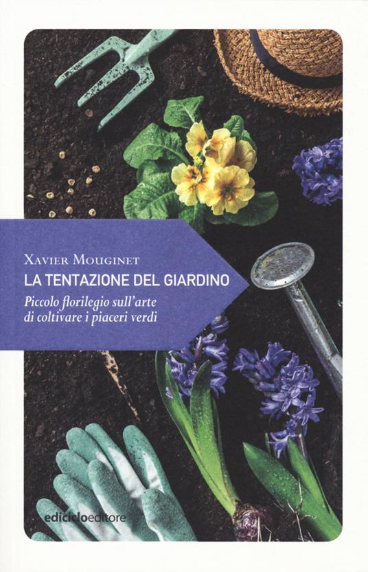 La tentazione del giardino. Piccolo florilegio sull'arte di coltivare i piaceri verdi - Xavier Mouginet - copertina