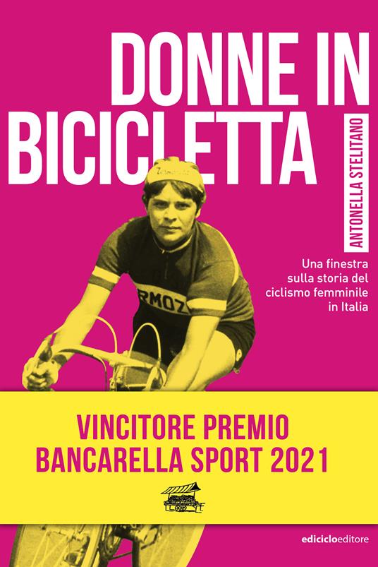 Donne in bicicletta. Una finestra sulla storia del ciclismo femminile in Italia - Antonella Stelitano - copertina