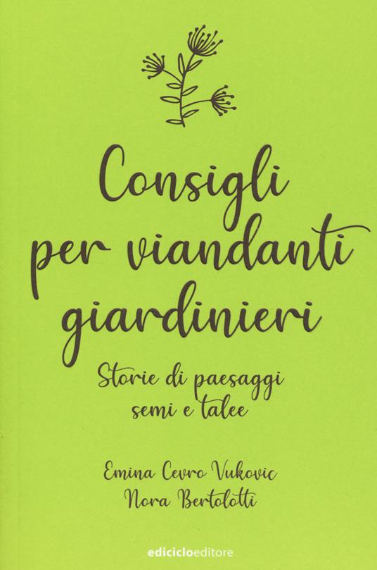 Consigli per viandanti giardinieri. Storie di paesaggi, semi e talee - Emina Cevro Vukovic,Nora Bertolotti - copertina