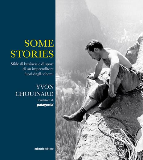 Some stories. Sfide di business e di sport di un imprenditore fuori dagli schemi - Yvon Chouinard - copertina