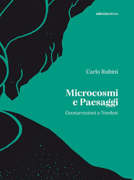 Microcosmi e paesaggi. Geonarrazioni a Nordest - Carlo Rubini - copertina