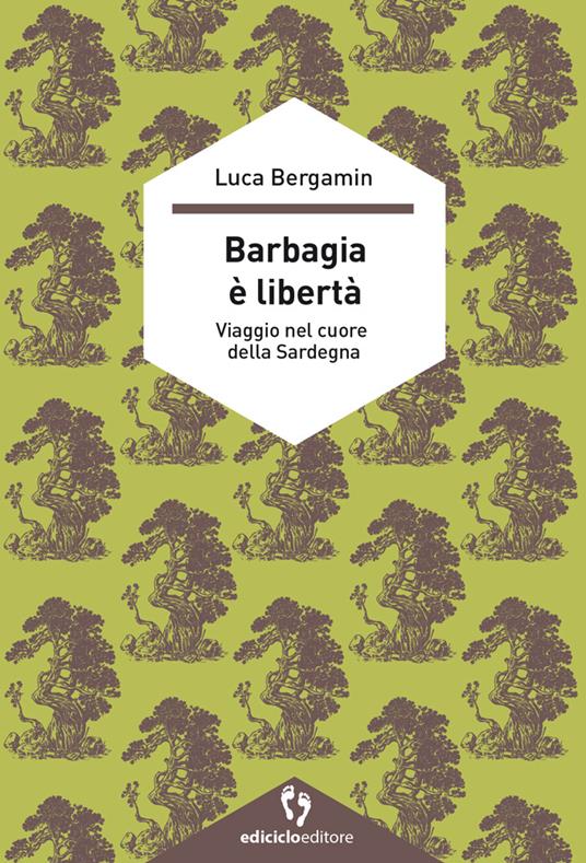 Barbagia è libertà. Viaggio nel cuore della Sardegna - Luca Bergamin - copertina