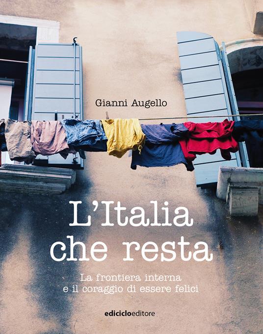 L' Italia che resta. La frontiera interna e il coraggio di essere felici -  Gianni Augello - Libro - Ediciclo - Altri viaggi