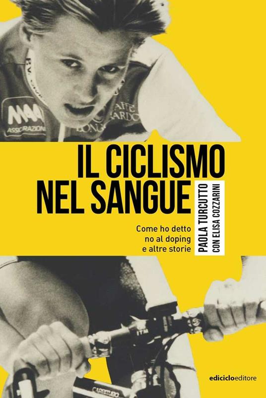 Il ciclismo nel sangue. Come ho detto di no al doping e altre storie - Paola Turcutto,Elisa Cozzarini - copertina