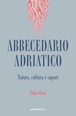 Abbecedario adriatico. Natura, cultura e sapore