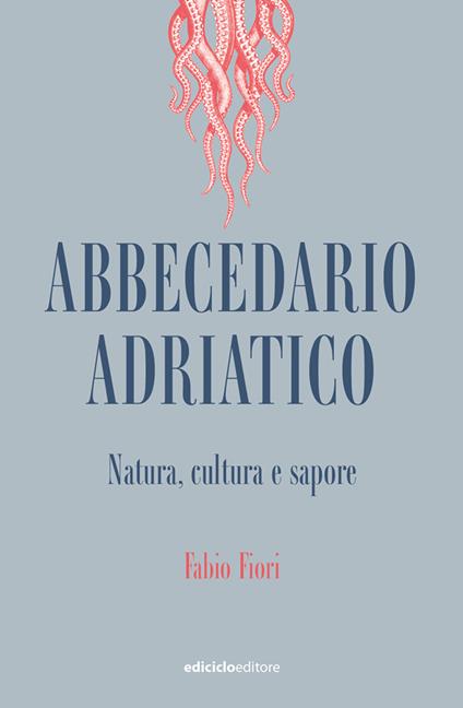 Abbecedario adriatico. Natura, cultura e sapore - Fabio Fiori - copertina