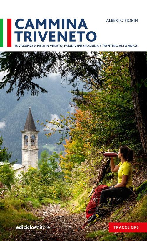 Cammina Triveneto. 18 vacanze a piedi in Veneto, Friuli Venezia Giulia e Trentino Alto Adige - Alberto Fiorin - copertina