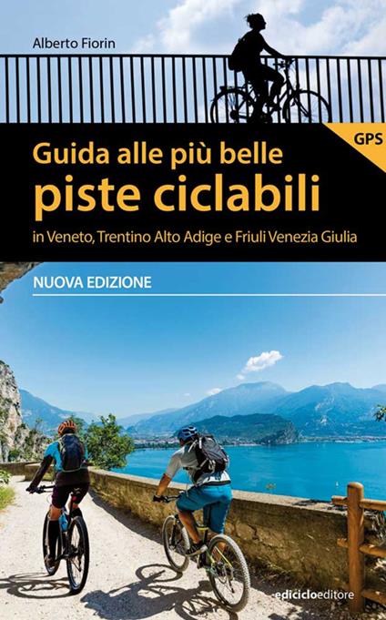 Guida alle più belle piste ciclabili in Veneto, Trentino Alto Adige e Friuli Venezia Giulia. Nuova ediz. - Alberto Fiorin - copertina