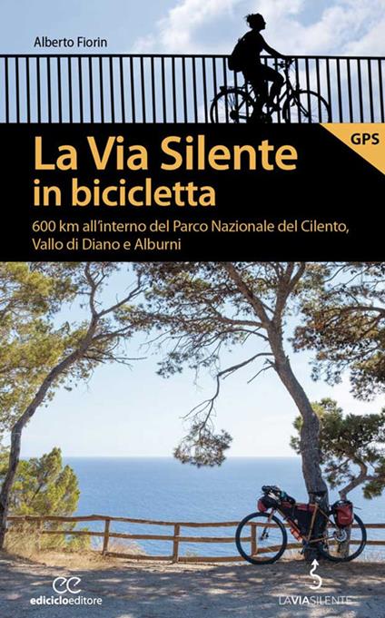 La via silente in bicicletta. 600 km all'interno del Parco Nazionale del Cilento, Vallo di Diano e Alburni - Alberto Fiorin - copertina
