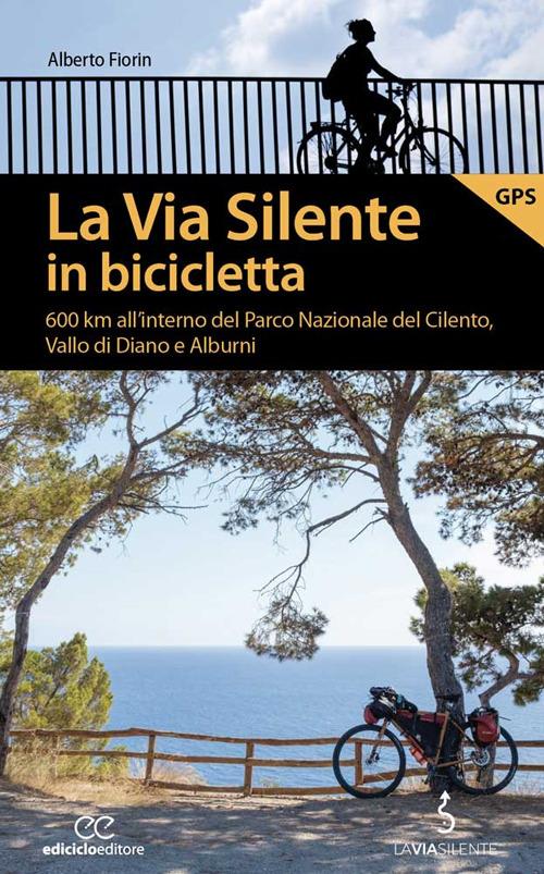 La via silente in bicicletta. 600 km all'interno del Parco Nazionale del Cilento, Vallo di Diano e Alburni - Alberto Fiorin - copertina