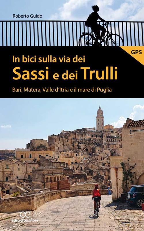 In bici sulla via dei Sassi e dei Trulli. Bari, Matera, Valle d'Itria e il mare di Puglia - Roberto Guido - copertina