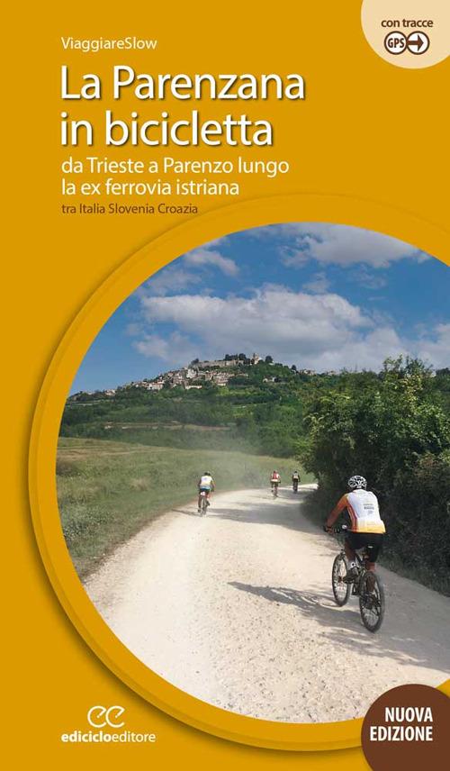 La Parenzana in bicicletta. Da Trieste a Parenzo lungo la ex ferroria istriana tra Italia, Slovenia e Croazia. Ediz. a spirale - copertina