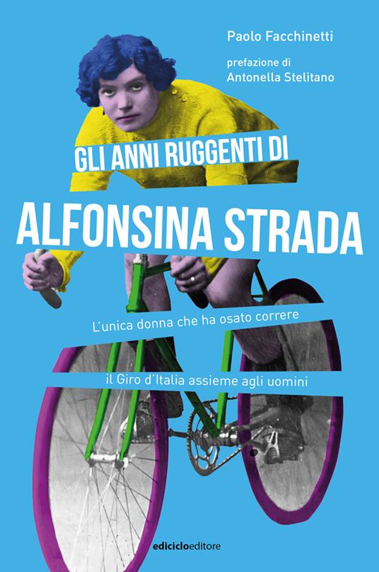 Gli anni ruggenti di Alfonsina Strada. L'unica donna che ha osato correre il Giro d'Italia assieme agli uomini - Paolo Facchinetti - copertina