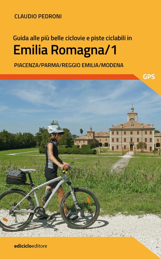 Guida alle più belle ciclovie e piste ciclabili in Emilia Romagna. Vol. 1: Piacenza, Parma, Reggio Emilia, Modena - Claudio Pedroni - copertina