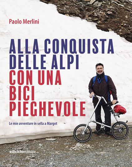 Alla conquista delle Alpi con una bici pieghevole. Le avventure in sella a Margot - Paolo Merlini - copertina