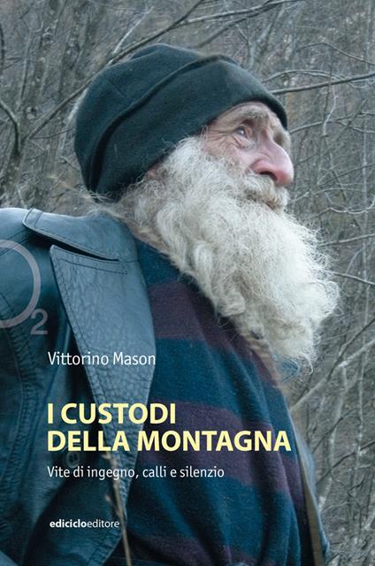 I custodi della montagna. Vite di ingegno, calli e silenzio - Vittorino Mason - copertina