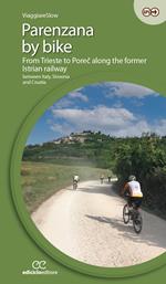 Parenzana by bike. From Trieste to Poreč along the former Istrian railway, between Italy, Slovenia and Croatia. Ediz. a spirale