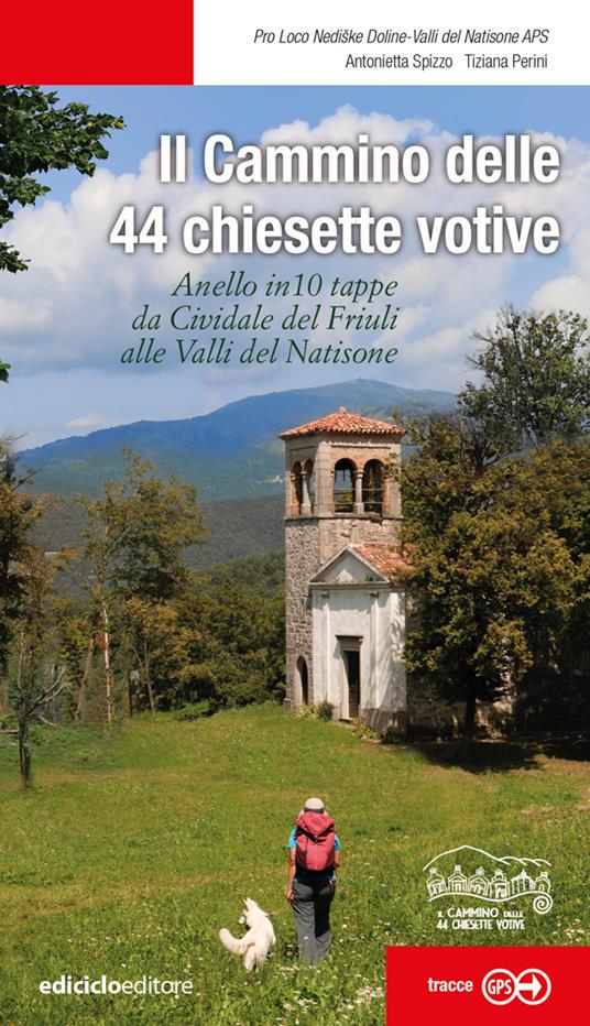 Il cammino delle 44 chiesette votive. Anelle in 10 tappe da Cividale del Friuli alle Valli del Natisone - Antonietta Spizzo - copertina